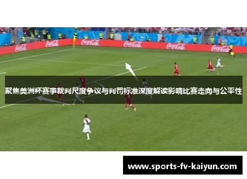 聚焦美洲杯赛事裁判尺度争议与判罚标准深度解读影响比赛走向与公平性