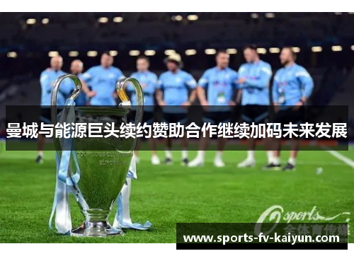 曼城与能源巨头续约赞助合作继续加码未来发展