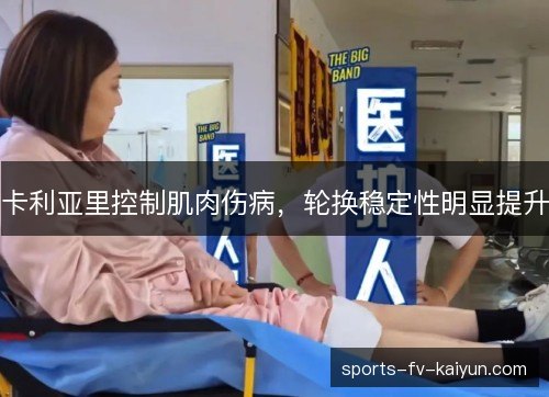卡利亚里控制肌肉伤病,轮换稳定性明显提升 卡利亚里控制肌肉伤病,轮换稳定性明显提升